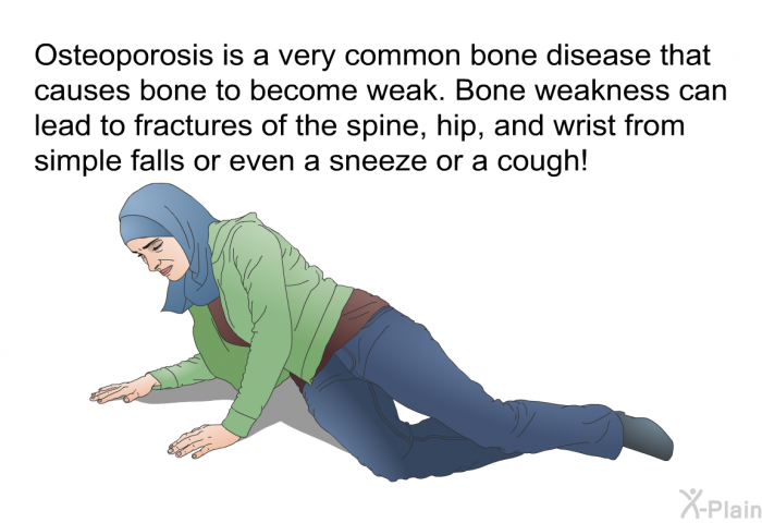 Osteoporosis is a very common bone disease that causes bone to become weak. Bone weakness can lead to fractures of the spine, hip, and wrist from simple falls or even a sneeze or a cough!