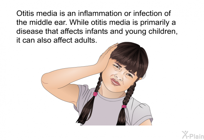 Otitis media is an inflammation or infection of the middle ear. While otitis media is primarily a disease that affects infants and young children, it can also affect adults.