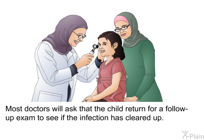 Most doctors will ask that the child return for a follow-up exam to see if the infection has cleared up.