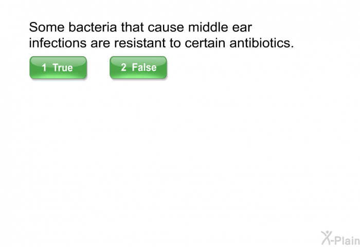 Some bacteria that cause middle ear infections are resistant to certain antibiotics.