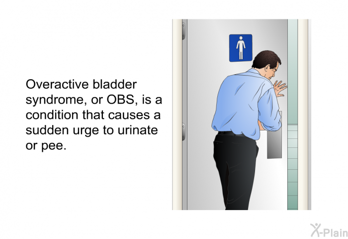 Overactive bladder syndrome, or OBS, is a condition that causes a sudden urge to urinate or pee.