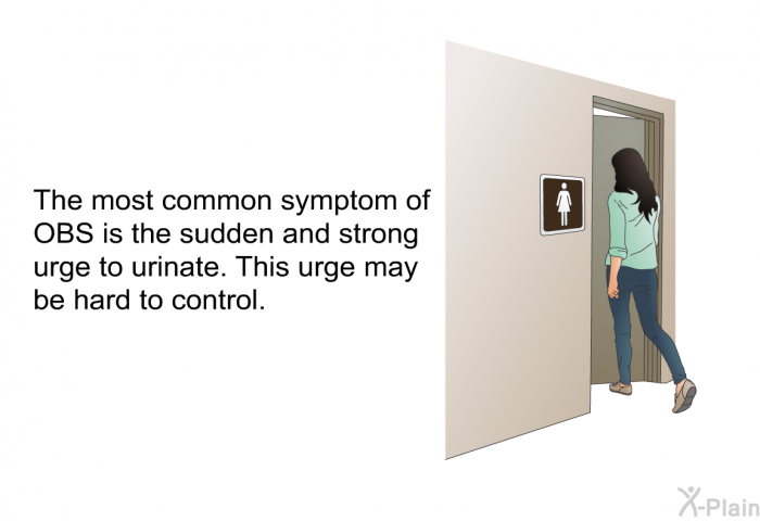 The most common symptom of OBS is the sudden and strong urge to urinate. This urge may be hard to control.
