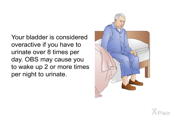 Your bladder is considered overactive if you have to urinate over 8 times per day. OBS may cause you to wake up 2 or more times per night to urinate.