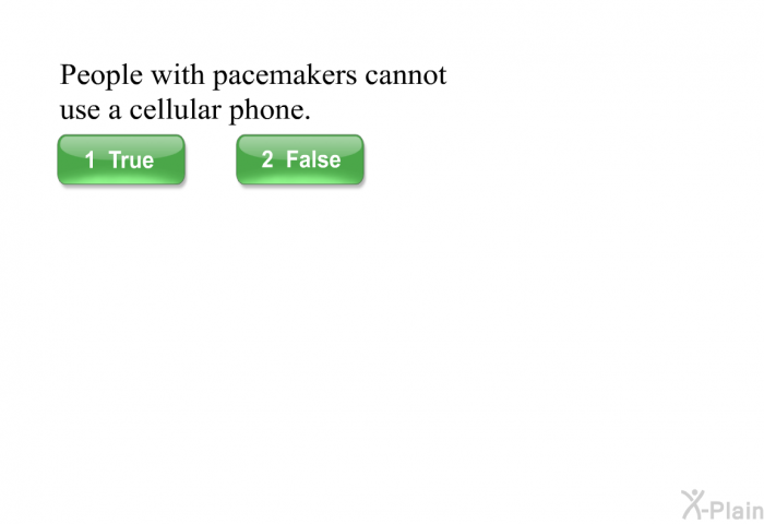 People with pacemakers cannot use a cellular phone.