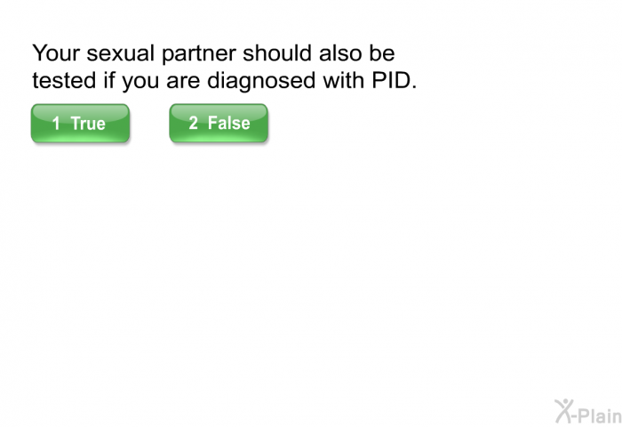 Your sexual partner should also be tested if you are diagnosed with PID.