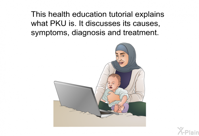 This health information explains what PKU is. It discusses its causes, symptoms, diagnosis and treatment.