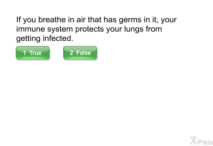 If you breathe in air that has germs in it, your immune system protects your lungs from getting infected.