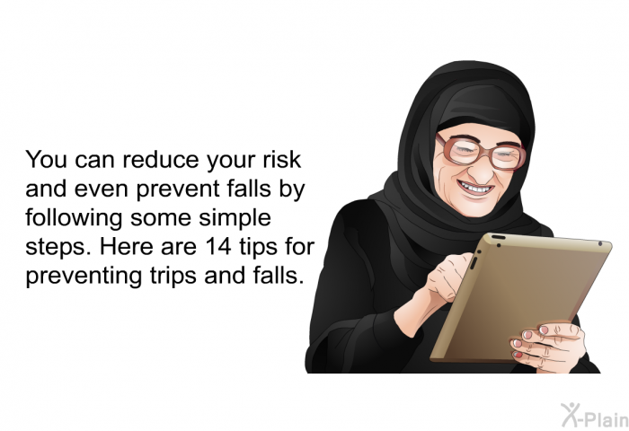You can reduce your risk and even prevent falls by following some simple steps. Here are 14 tips for preventing trips and falls.