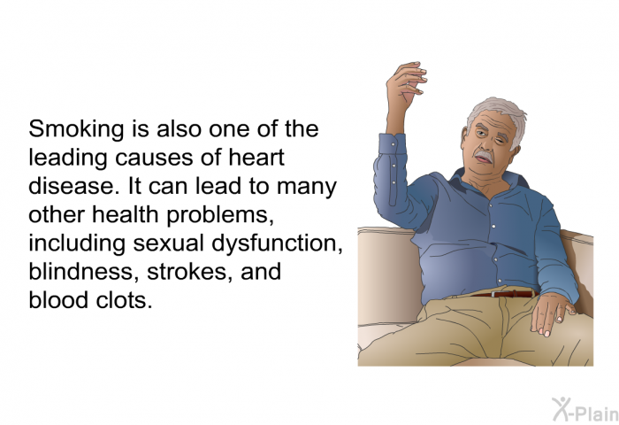 Smoking is also one of the leading causes of heart disease. it can lead to many other health problems, including sexual dysfunction, blindness, strokes, and blood clots.