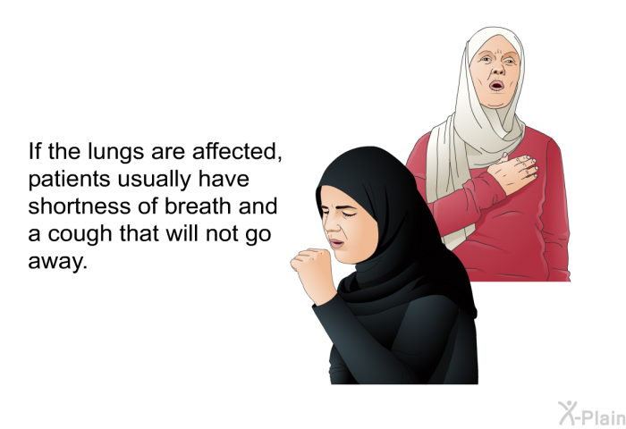 If the lungs are affected, patients usually have shortness of breath and a cough that will not go away.