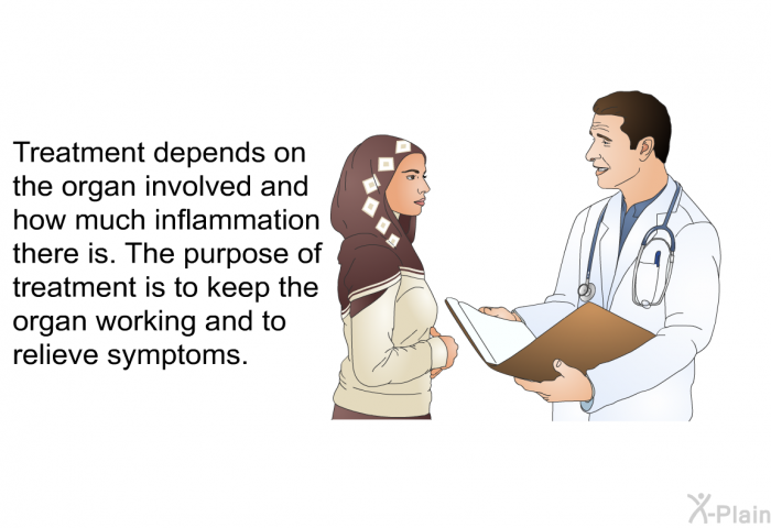 Treatment depends on the organ involved and how much inflammation there is. The purpose of treatment is to keep the organ working and to relieve symptoms.