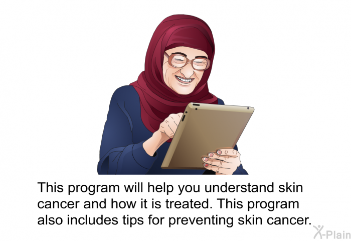 This health information will help you understand skin cancer and how it is treated. This information also includes tips for preventing skin cancer.