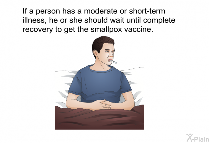 If a person has a moderate or short-term illness, he or she should wait until complete recovery to get the smallpox vaccine.
