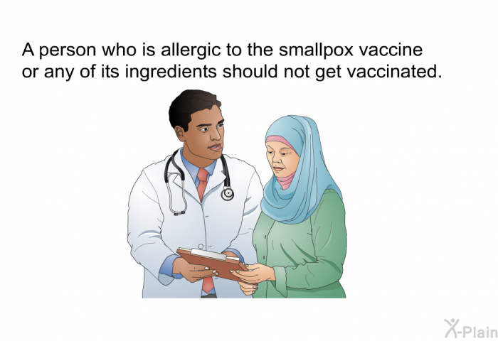 A person who is allergic to the smallpox vaccine or any of its ingredients should not get vaccinated.