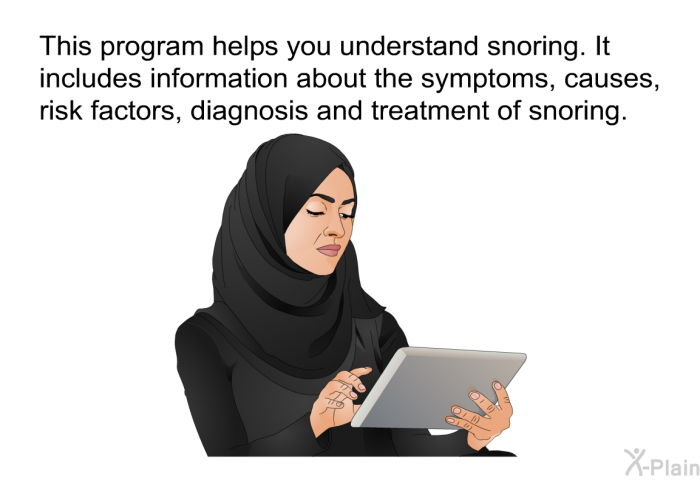 This health information helps you understand snoring. It includes information about the symptoms, causes, risk factors, diagnosis and treatment of snoring.