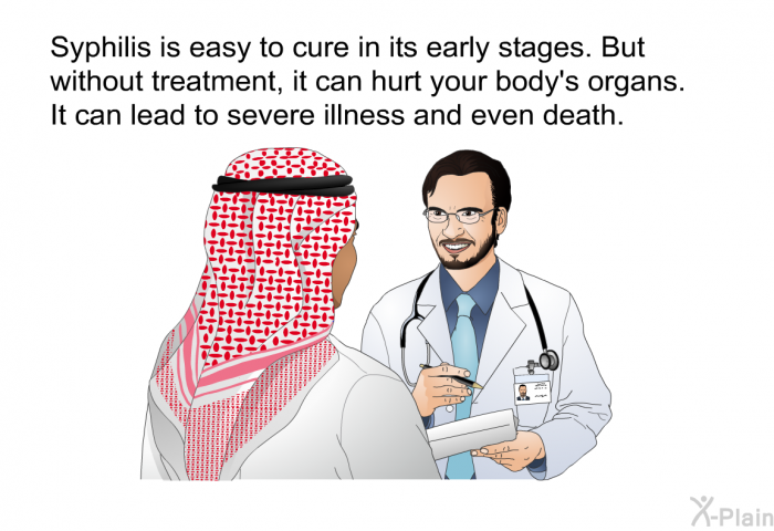 Syphilis is easy to cure in its early stages. But without treatment, it can hurt your body's organs. It can lead to severe illness and even death.