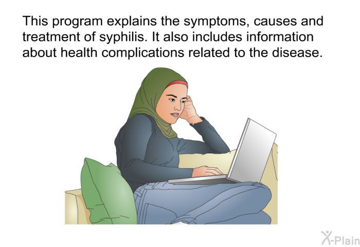 This health information explains the symptoms, causes and treatment of syphilis. It also includes information about health complications related to the disease.