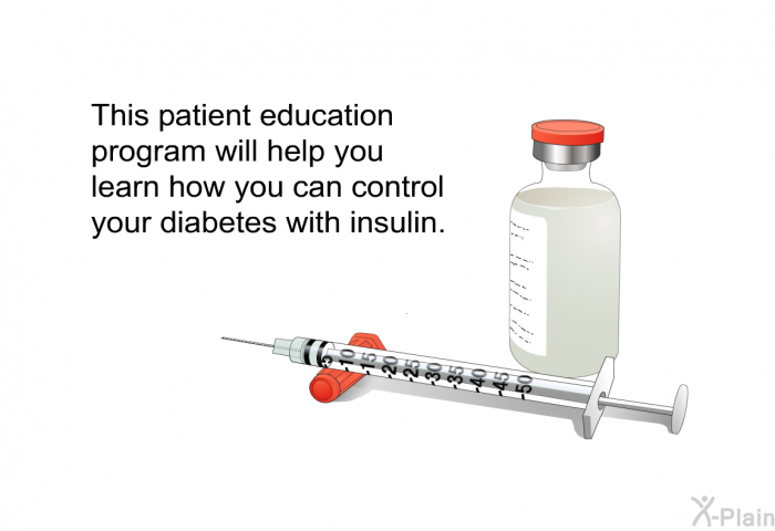 This health information will help you learn how you can control your diabetes with insulin.