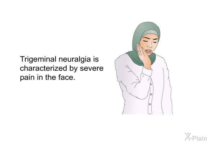 Trigeminal neuralgia is characterized by severe pain in the face.