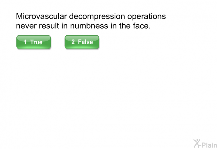 Microvascular decompression operations never result in numbness in the face.
