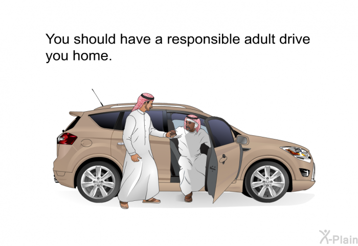 You should have a responsible adult drive you home.