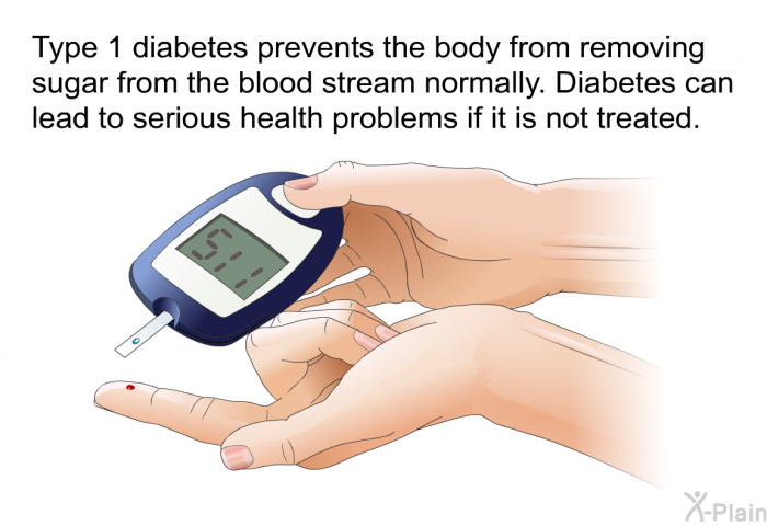 Type 1 diabetes prevents the body from removing sugar from the blood stream normally. Diabetes can lead to serious health problems if it is not treated.