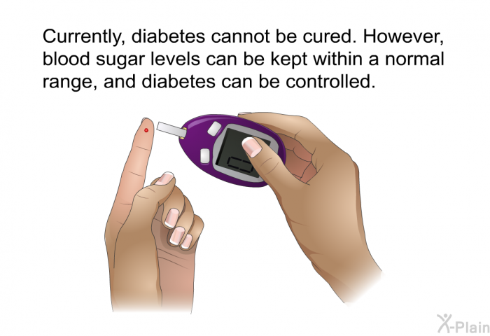 Currently, diabetes cannot be cured. However, blood sugar levels can be kept within a normal range, and diabetes can be controlled.