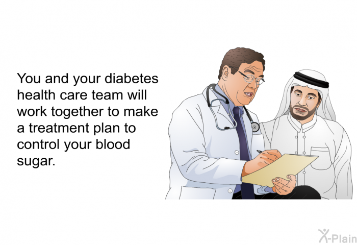 You and your diabetes health care team will work together to make a treatment plan to control your blood sugar.