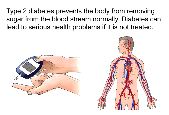 Type 2 diabetes prevents the body from removing sugar from the blood stream normally. Diabetes can lead to serious health problems if it is not treated.
