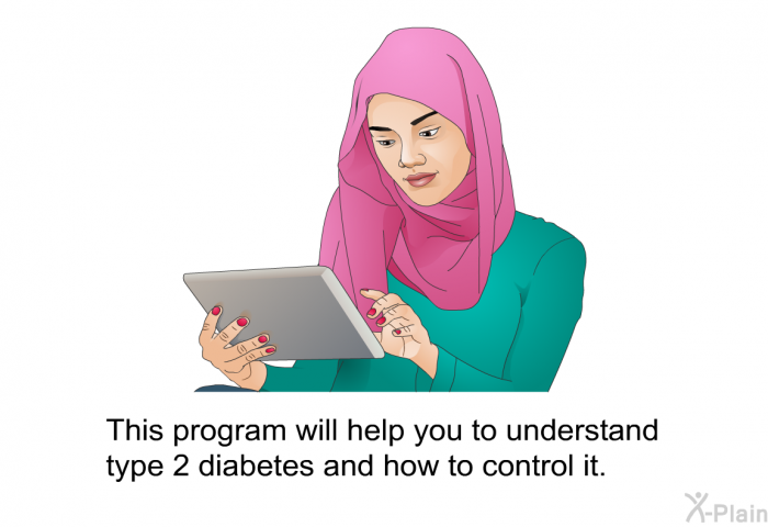 This health information will help you to understand type 2 diabetes and how to control it.