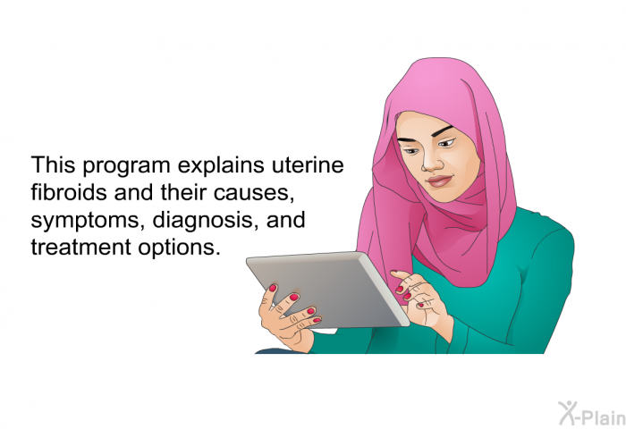 This health information explains uterine fibroids and their causes, symptoms, diagnosis, and treatment options.