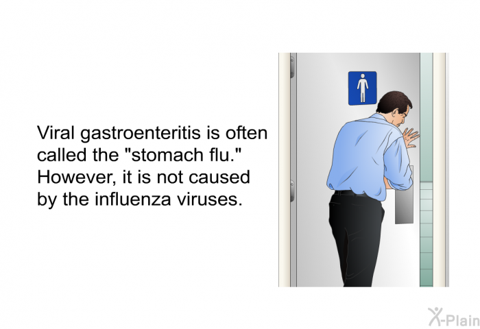 Viral gastroenteritis is often called the "stomach flu." However, it is not caused by the influenza viruses.
