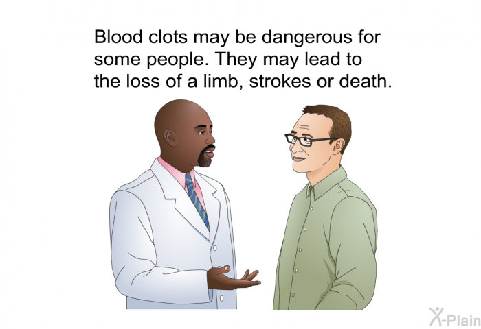 Blood clots may be dangerous for some people. They may lead to the loss of a limb, strokes or death.