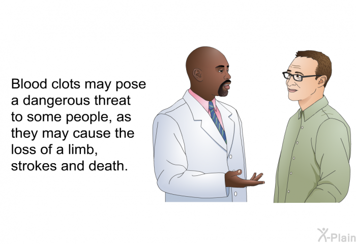 Blood clots may pose a dangerous threat to some people, as they may cause the loss of a limb, strokes and death.