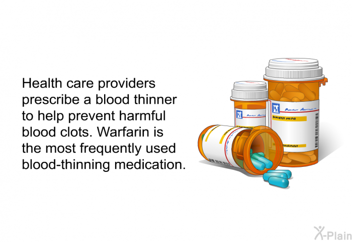 Health care providers prescribe a blood thinner to help prevent harmful blood clots. Warfarin is the most frequently used blood-thinning medication.
