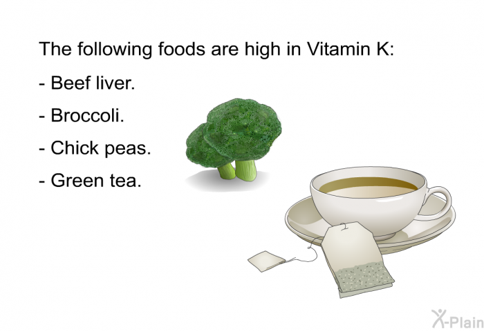 The following foods are high in Vitamin K:  Beef liver. Broccoli. Chick peas. Green tea.