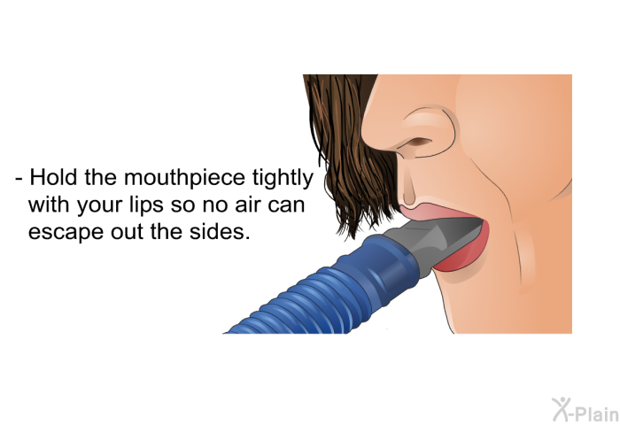 Hold the mouthpiece tightly with your lips so no air can escape out the sides.