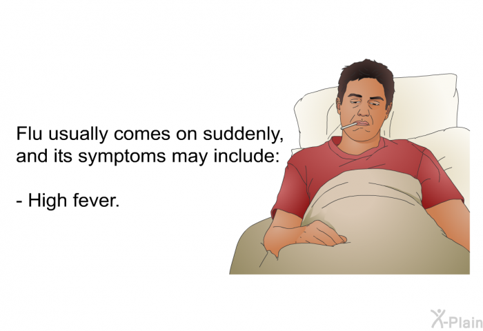 Flu usually comes on suddenly, and its symptoms may include:  High fever.