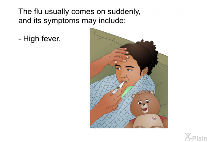 The flu usually comes on suddenly, and its symptoms may include:  High fever.