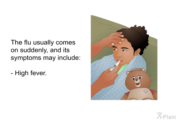 The flu usually comes on suddenly, and its symptoms may include:  High fever.