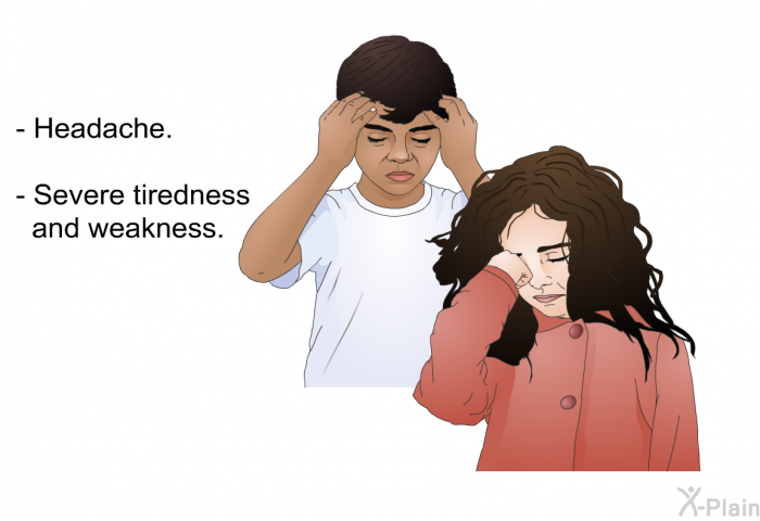 Headache. Severe tiredness and weakness.