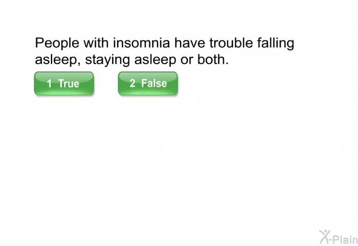 People with insomnia have trouble falling asleep, staying asleep or both.