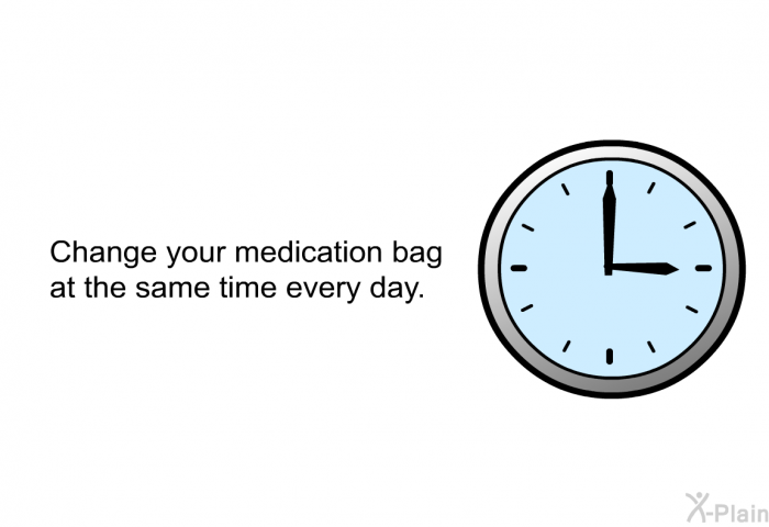 Change your medication bag at the same time every day.