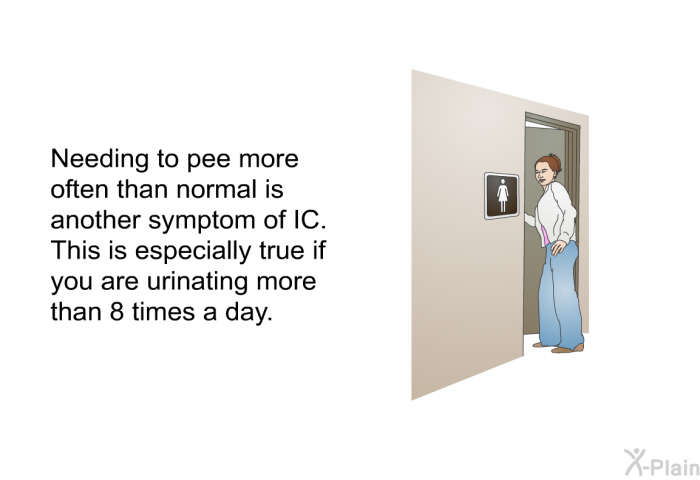 Needing to pee more often than normal is another symptom of IC. This is especially true if you are urinating more than 8 times a day.