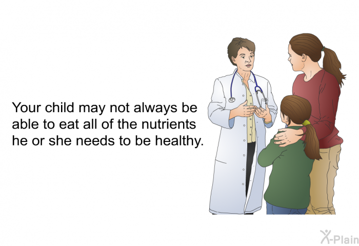 Your child may not always be able to eat all of the nutrients he or she needs to be healthy.