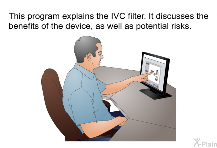 This health information explains the IVC filter. It discusses the benefits of the device, as well as potential risks.