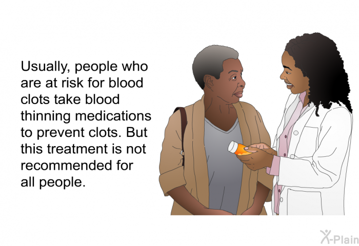 Usually, people who are at risk for blood clots take blood thinning medications to prevent clots. But this treatment is not recommended for all people.