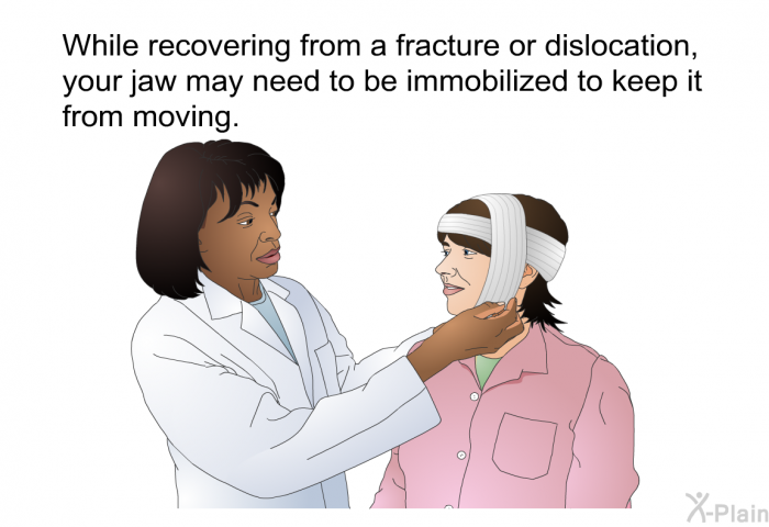 While recovering from a fracture or dislocation, your jaw may need to be immobilized to keep it from moving.