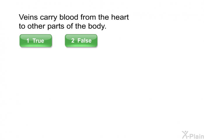 Veins carry blood from the heart to other parts of the body. Select True or False.