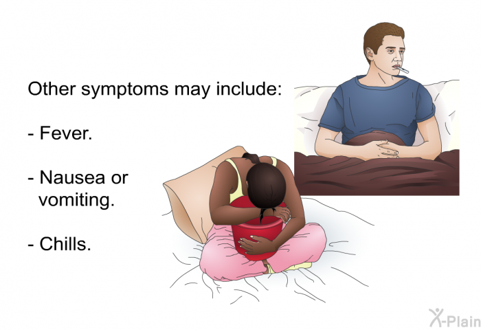 Other symptoms may include:  Fever. Nausea or vomiting. Chills.
